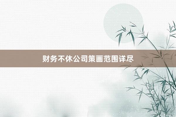 财务不休公司策画范围详尽